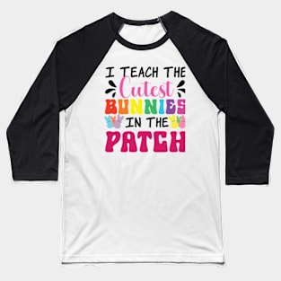 I Teach The Cutest Bunnies In The Patch Baseball T-Shirt